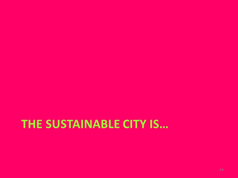 The sustainable city is… 64